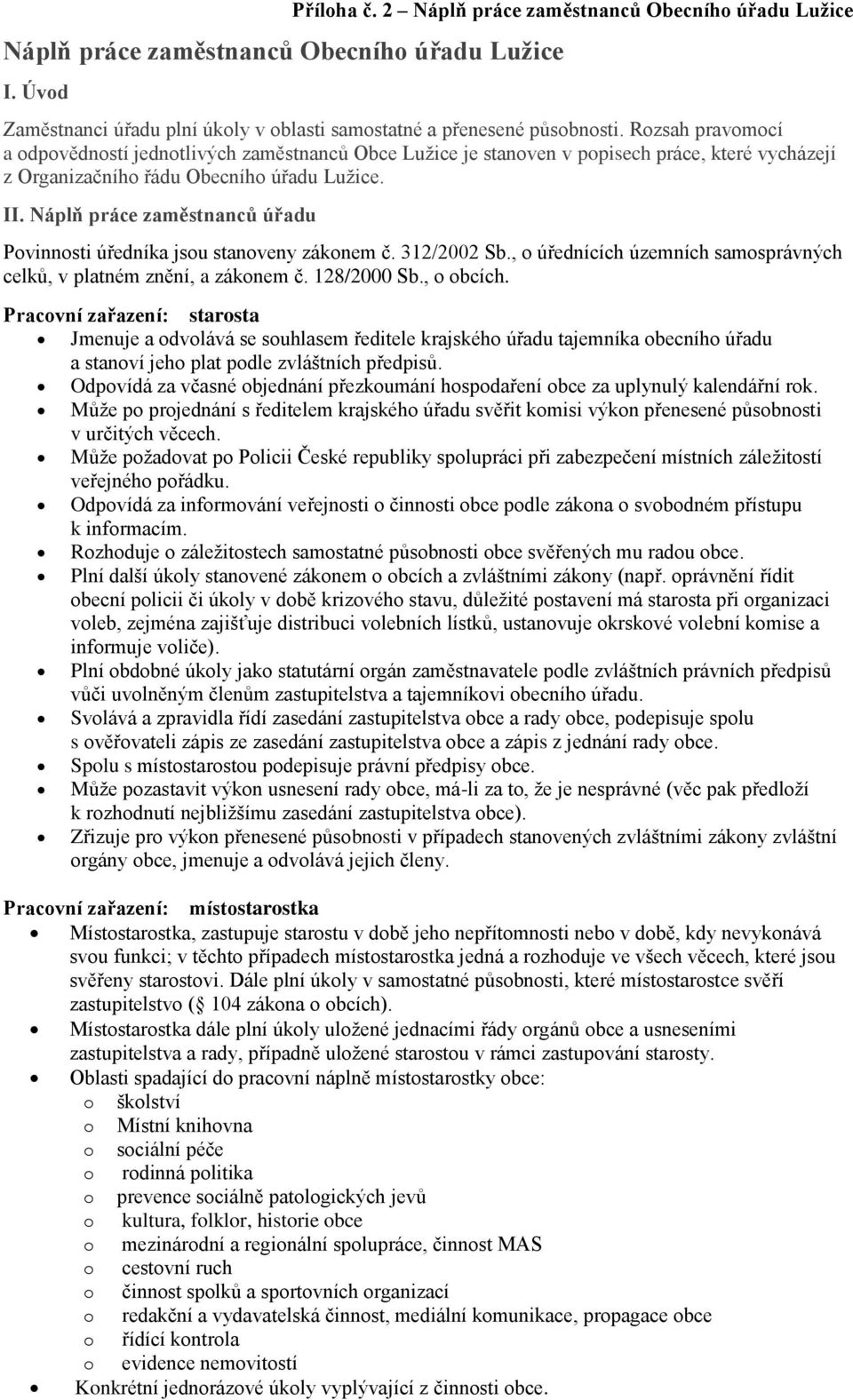 Náplň práce zaměstnanců úřadu Povinnosti úředníka jsou stanoveny zákonem č. 312/2002 Sb., o úřednících územních samosprávných celků, v platném znění, a zákonem č. 128/2000 Sb., o obcích.