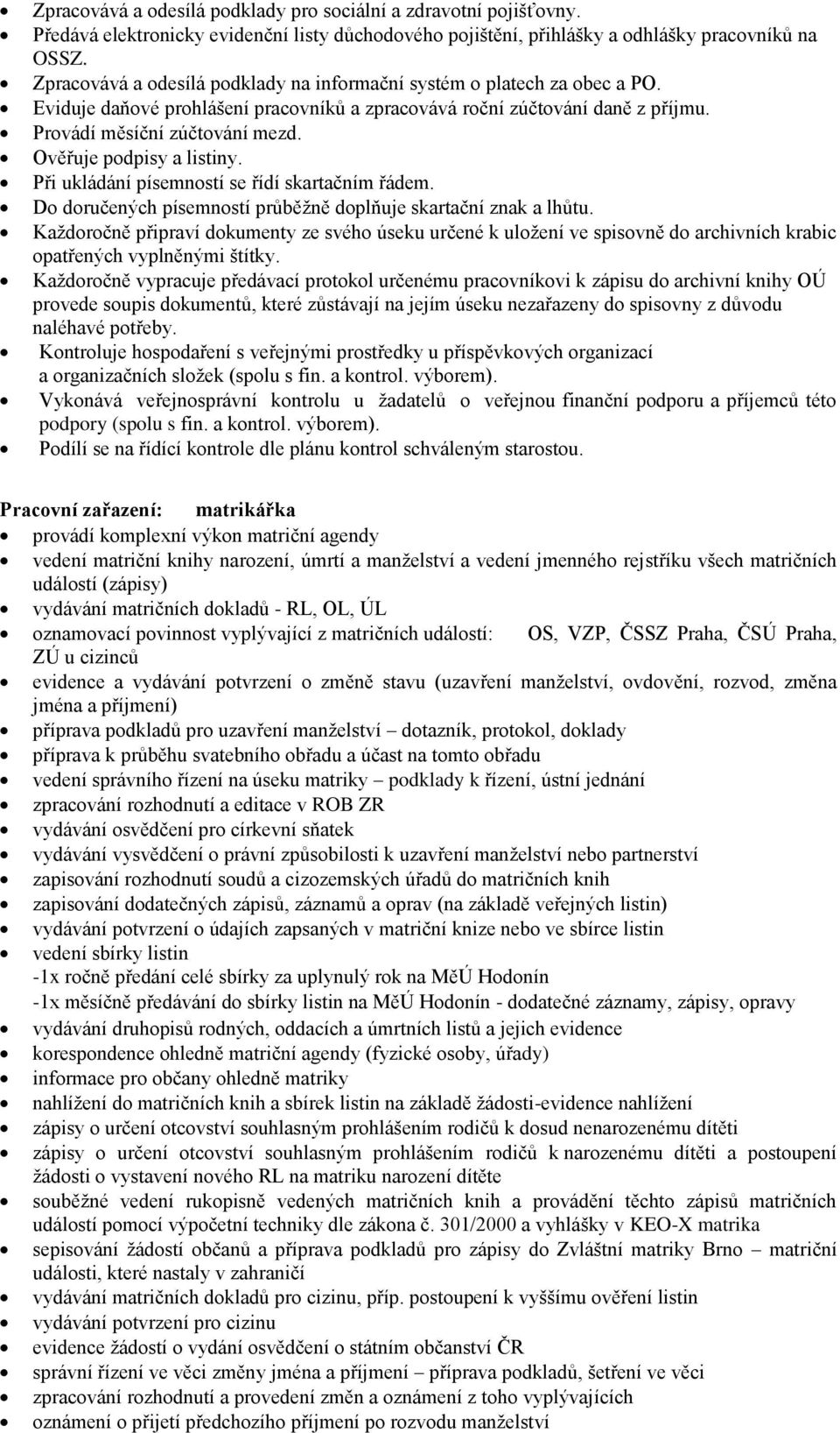 Ověřuje podpisy a listiny. Při ukládání písemností se řídí skartačním řádem. Do doručených písemností průběžně doplňuje skartační znak a lhůtu.