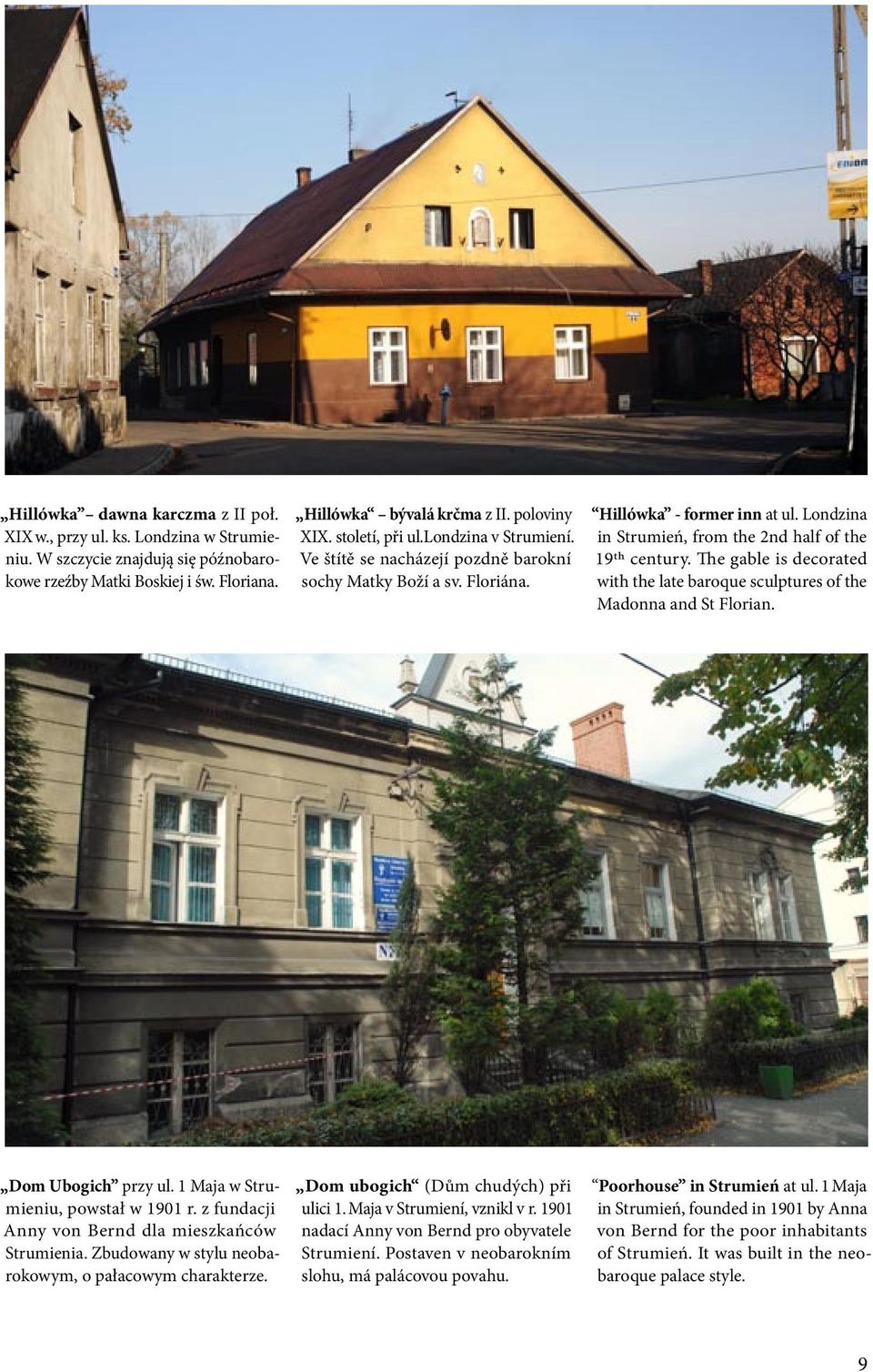 The gable is decorated with the late baroque sculptures of the Madonna and St Florian. Dom Ubogich przy ul. 1 Maja w Strumieniu, powstał w 1901 r. z fundacji Anny von Bernd dla mieszkańców Strumienia.