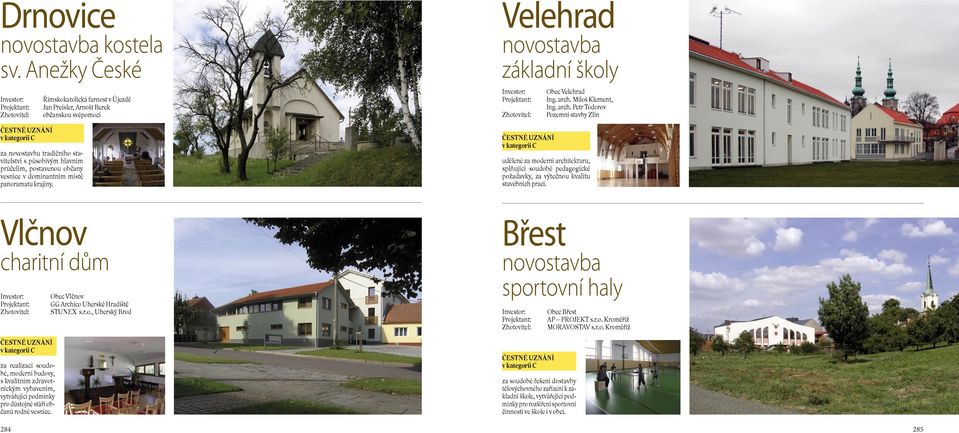 občany vesnice v dominantním místě panoramatu krajiny. Velehrad novostavba základní školy ČESTNÉ UZNÁNÍ v kategorii C Obec Velehrad Ing. arch.