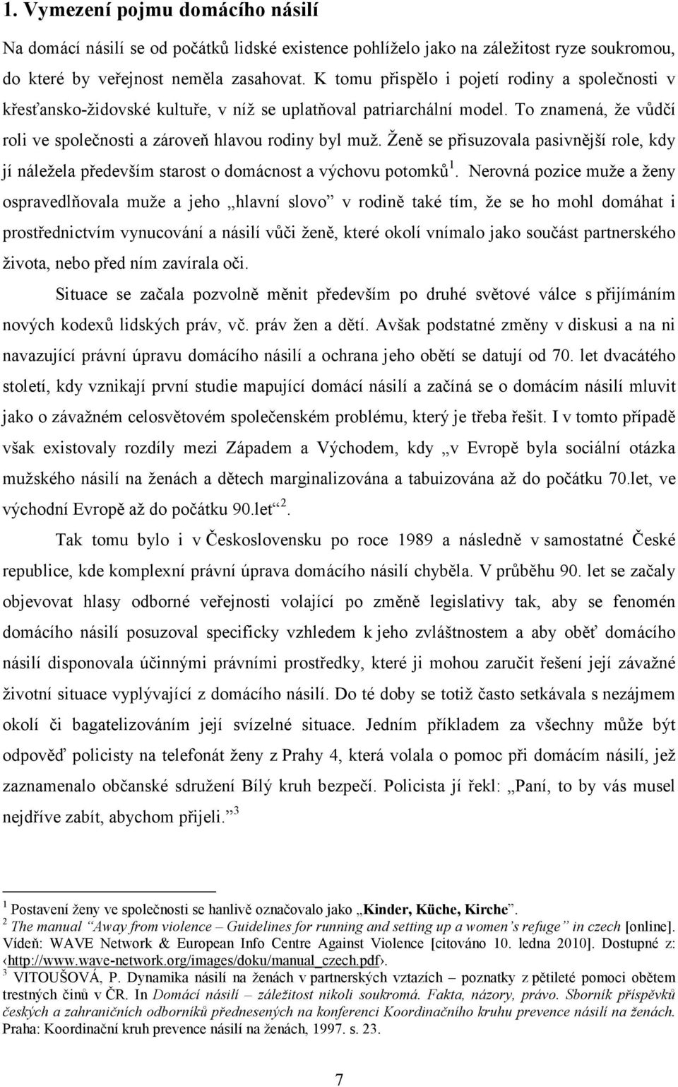 Ženě se přisuzovala pasivnější role, kdy jí náležela především starost o domácnost a výchovu potomků 1.