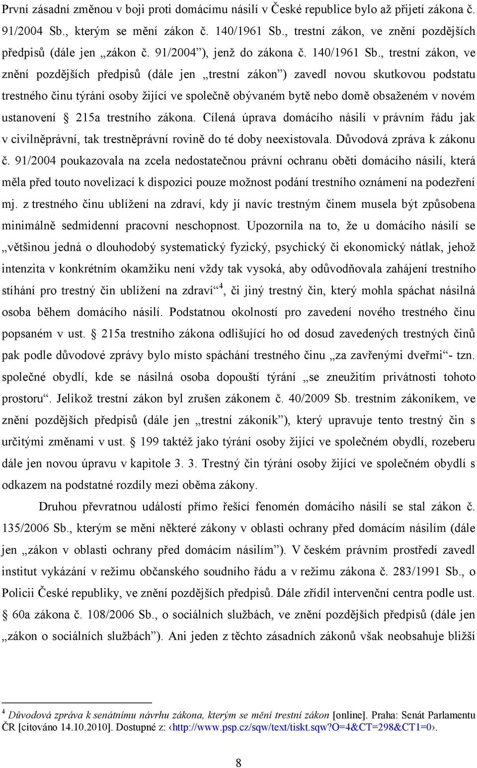 , trestní zákon, ve znění pozdějších předpisů (dále jen trestní zákon ) zavedl novou skutkovou podstatu trestného činu týrání osoby žijící ve společně obývaném bytě nebo domě obsaženém v novém