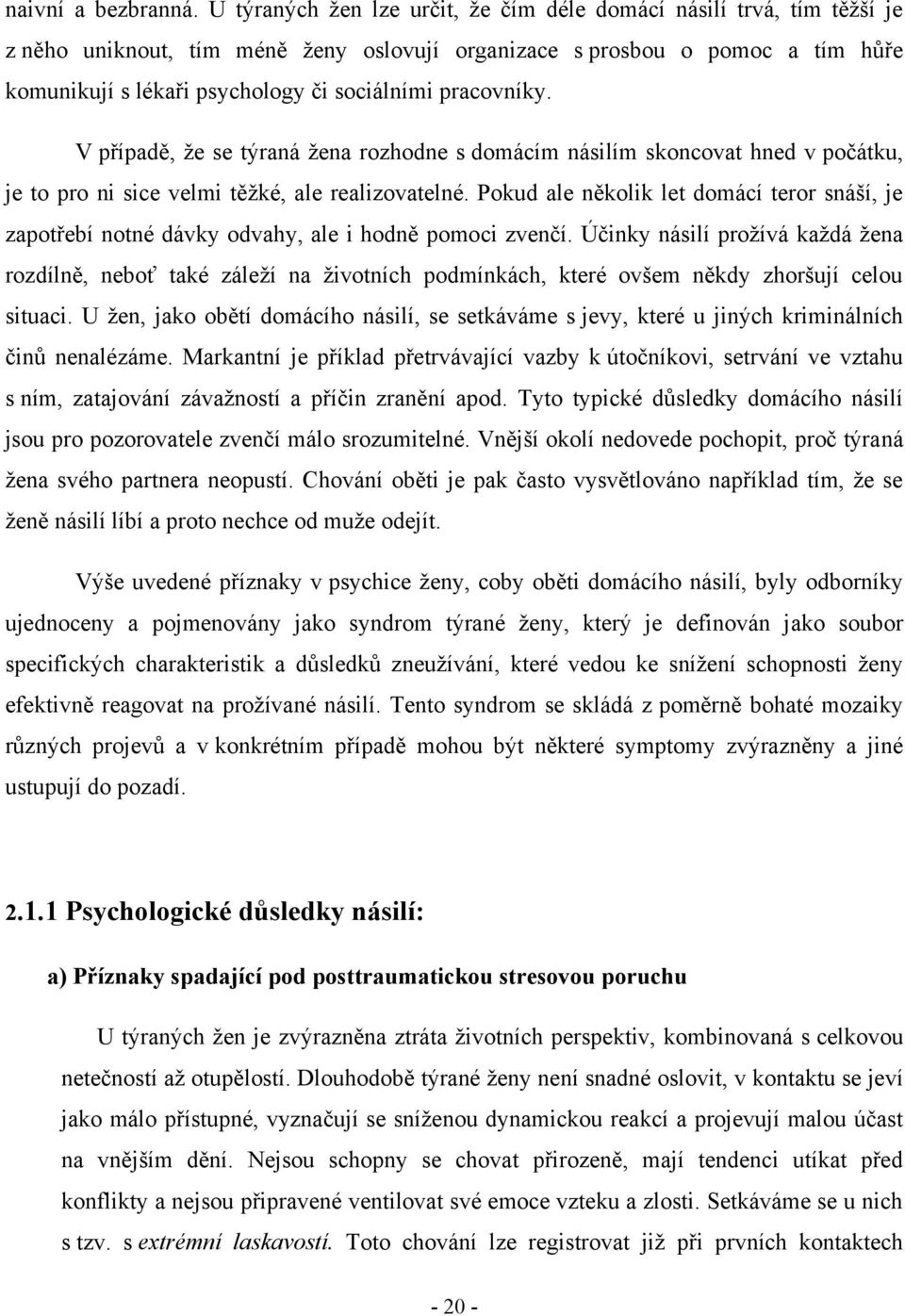 pracovníky. V případě, ţe se týraná ţena rozhodne s domácím násilím skoncovat hned v počátku, je to pro ni sice velmi těţké, ale realizovatelné.