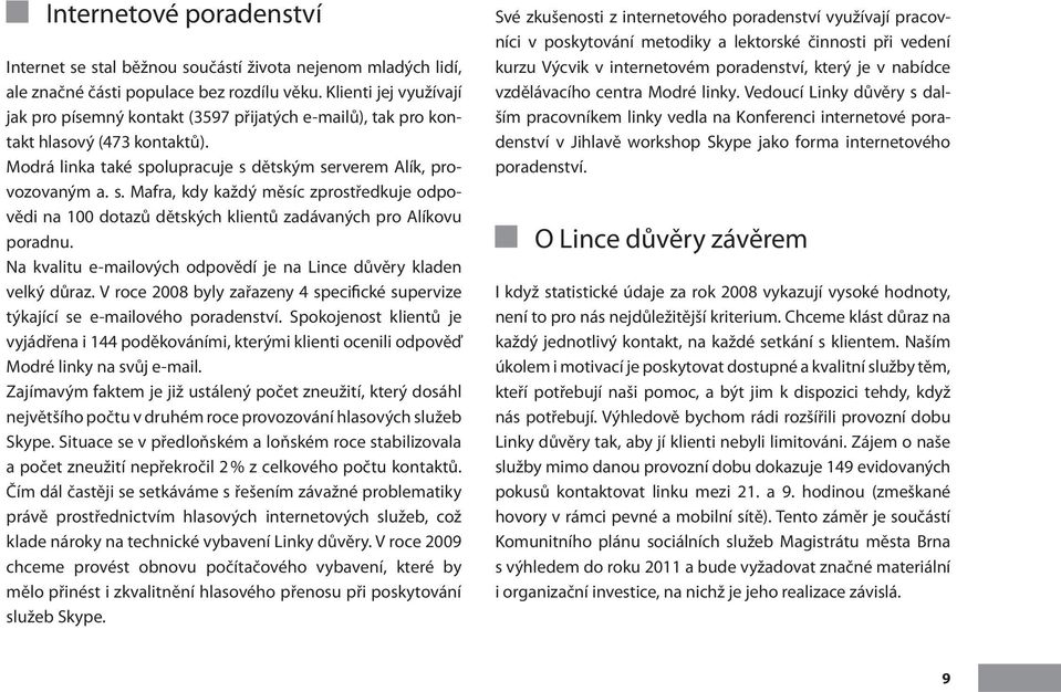 olupracuje s dětským serverem Alík, provozovaným a. s. Mafra, kdy každý měsíc zprostředkuje odpovědi na 100 dotazů dětských klientů zadávaných pro Alíkovu poradnu.