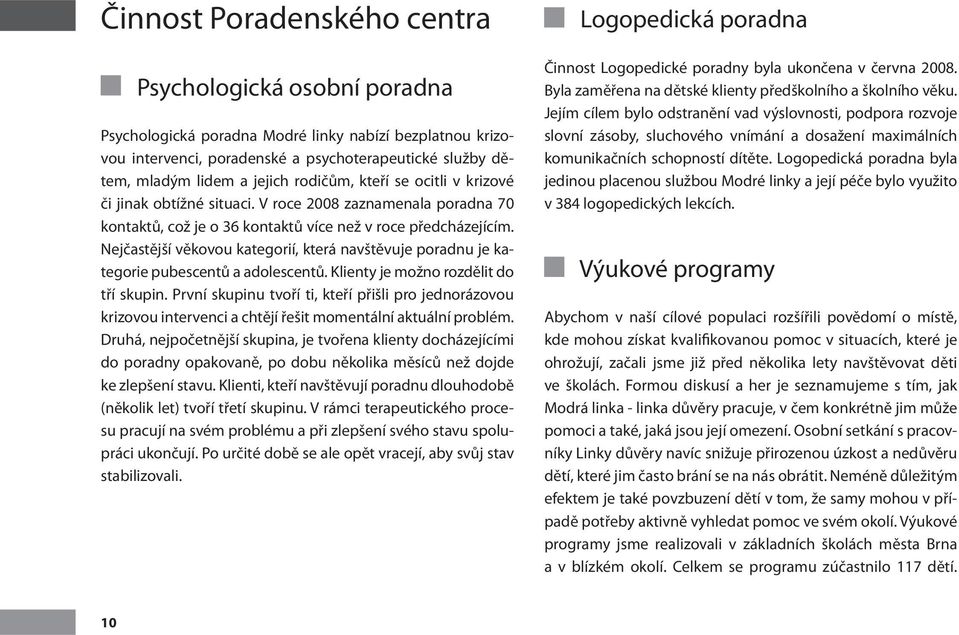 Nejčastější věkovou kategorií, která navštěvuje poradnu je kategorie pubescentů a adolescentů. Klienty je možno rozdělit do tří skupin.