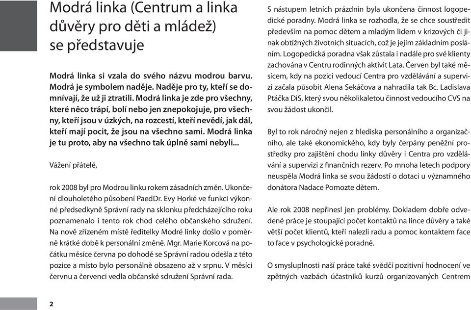 Modrá linka je tu proto, aby na všechno tak úplně sami nebyli... Vážení přátelé, rok 2008 byl pro Modrou linku rokem zásadních změn. Ukončení dlouholetého působení PaedDr.