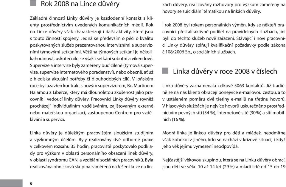 Jedná se především o péči o kvalitu poskytovaných služeb prezentovanou intervizními a supervizními týmovými setkáními.