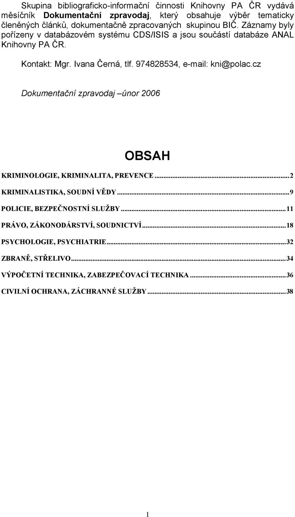 974828534, e-mail: kni@polac.cz Dokumentační zpravodaj únor 2006 OBSAH KRIMINOLOGIE, KRIMINALITA, PREVENCE...2 KRIMINALISTIKA, SOUDNÍ VĚDY.