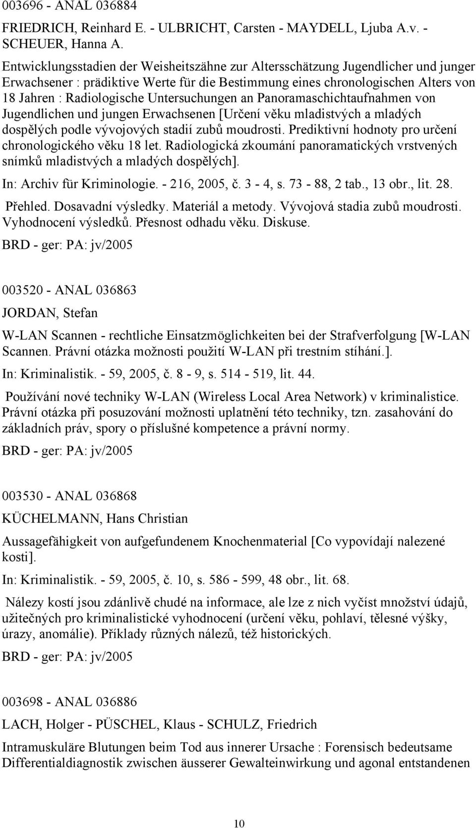 Untersuchungen an Panoramaschichtaufnahmen von Jugendlichen und jungen Erwachsenen [Určení věku mladistvých a mladých dospělých podle vývojových stadií zubů moudrosti.