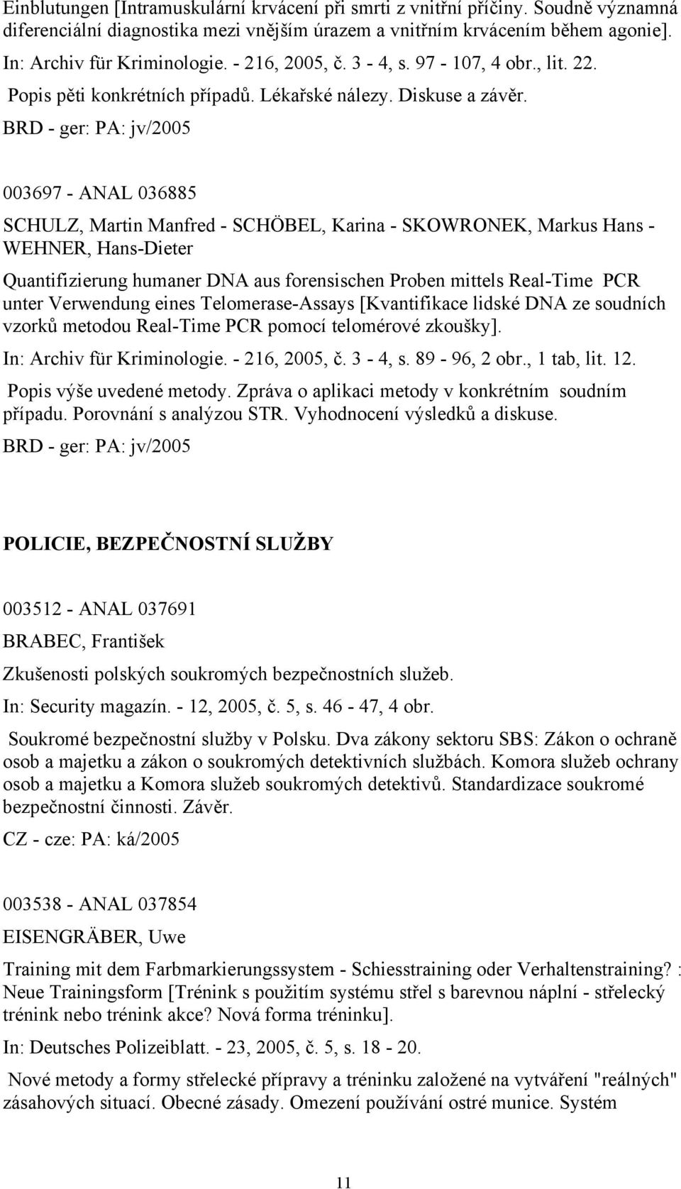 BRD - ger: PA: jv/2005 003697 - ANAL 036885 SCHULZ, Martin Manfred - SCHÖBEL, Karina - SKOWRONEK, Markus Hans - WEHNER, Hans-Dieter Quantifizierung humaner DNA aus forensischen Proben mittels