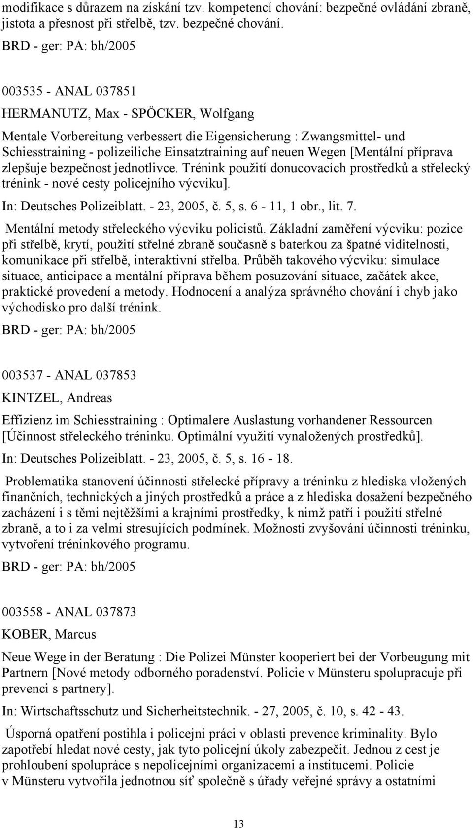 auf neuen Wegen [Mentální příprava zlepšuje bezpečnost jednotlivce. Trénink použití donucovacích prostředků a střelecký trénink - nové cesty policejního výcviku]. In: Deutsches Polizeiblatt.