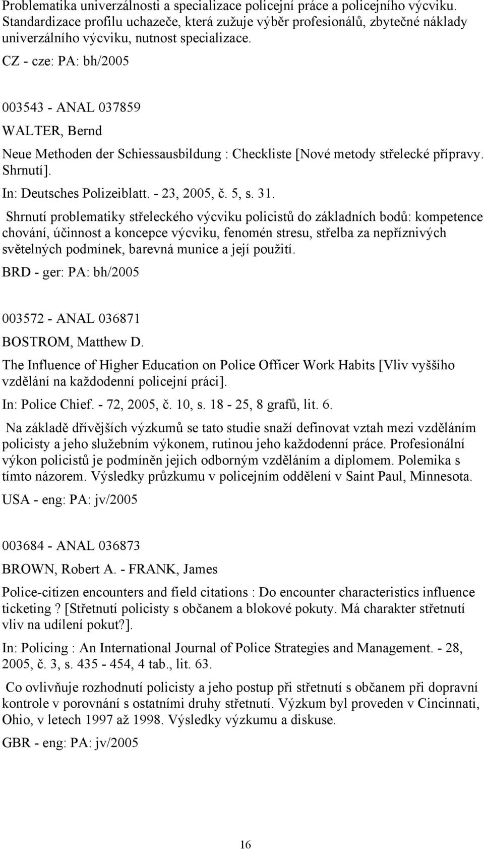 003543 - ANAL 037859 WALTER, Bernd Neue Methoden der Schiessausbildung : Checkliste [Nové metody střelecké přípravy. Shrnutí]. In: Deutsches Polizeiblatt. - 23, 2005, č. 5, s. 31.