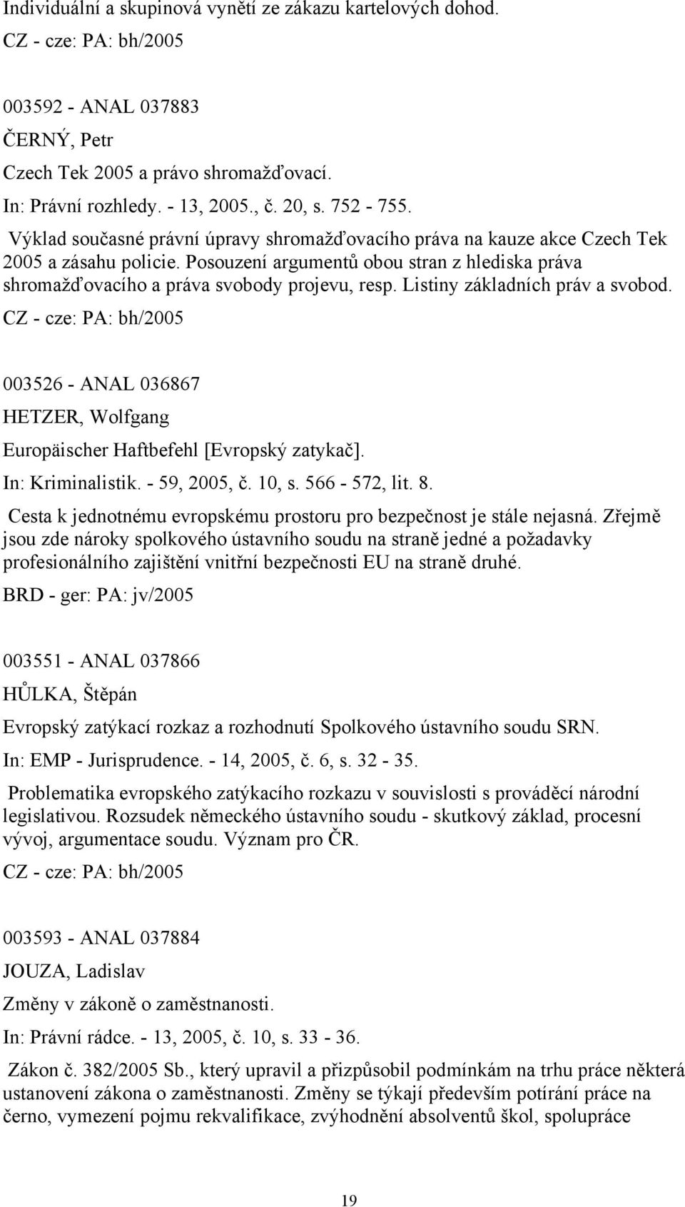 Listiny základních práv a svobod. 003526 - ANAL 036867 HETZER, Wolfgang Europäischer Haftbefehl [Evropský zatykač]. In: Kriminalistik. - 59, 2005, č. 10, s. 566-572, lit. 8.