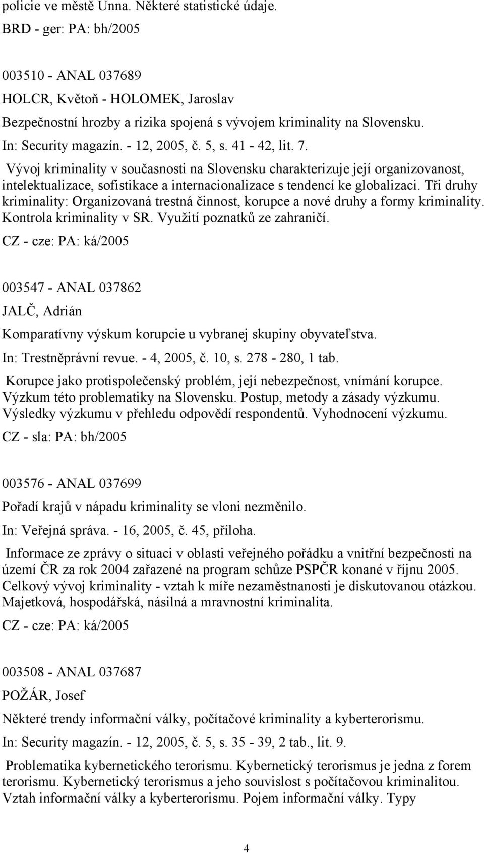 Vývoj kriminality v současnosti na Slovensku charakterizuje její organizovanost, intelektualizace, sofistikace a internacionalizace s tendencí ke globalizaci.