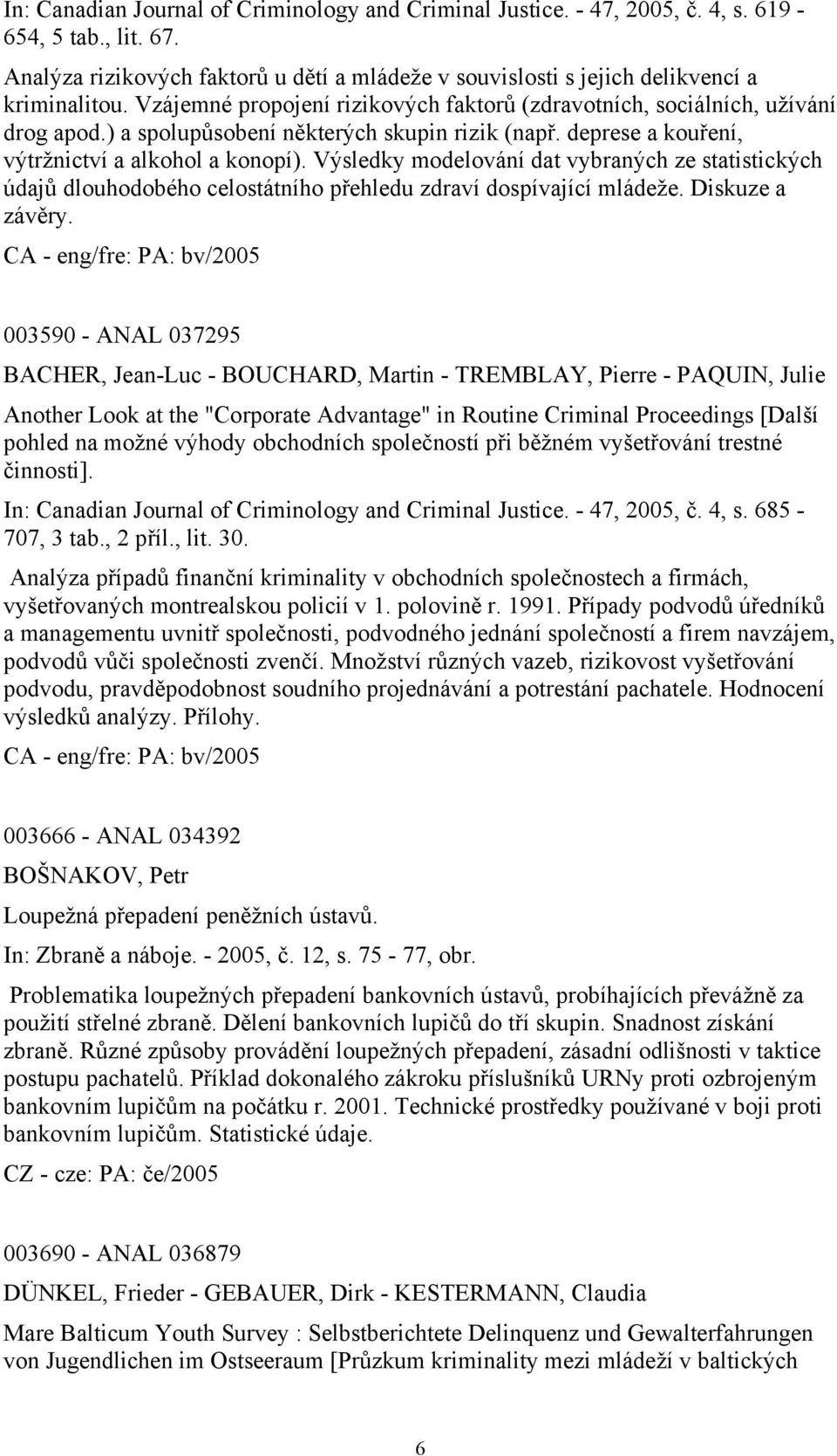 Výsledky modelování dat vybraných ze statistických údajů dlouhodobého celostátního přehledu zdraví dospívající mládeže. Diskuze a závěry.