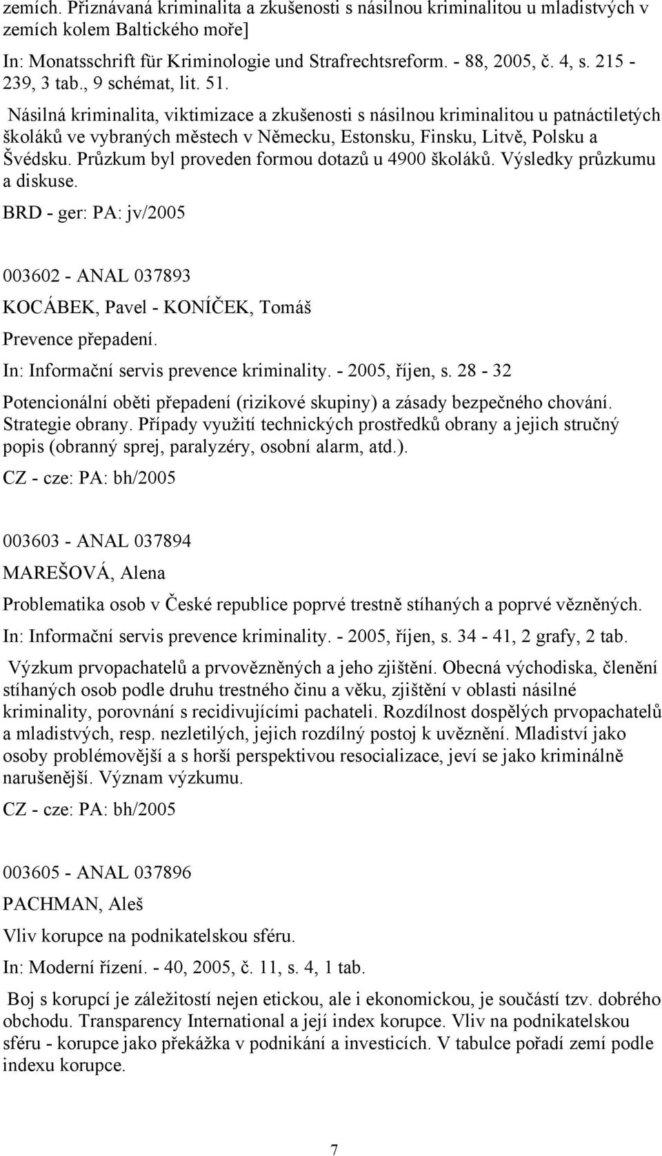 Násilná kriminalita, viktimizace a zkušenosti s násilnou kriminalitou u patnáctiletých školáků ve vybraných městech v Německu, Estonsku, Finsku, Litvě, Polsku a Švédsku.