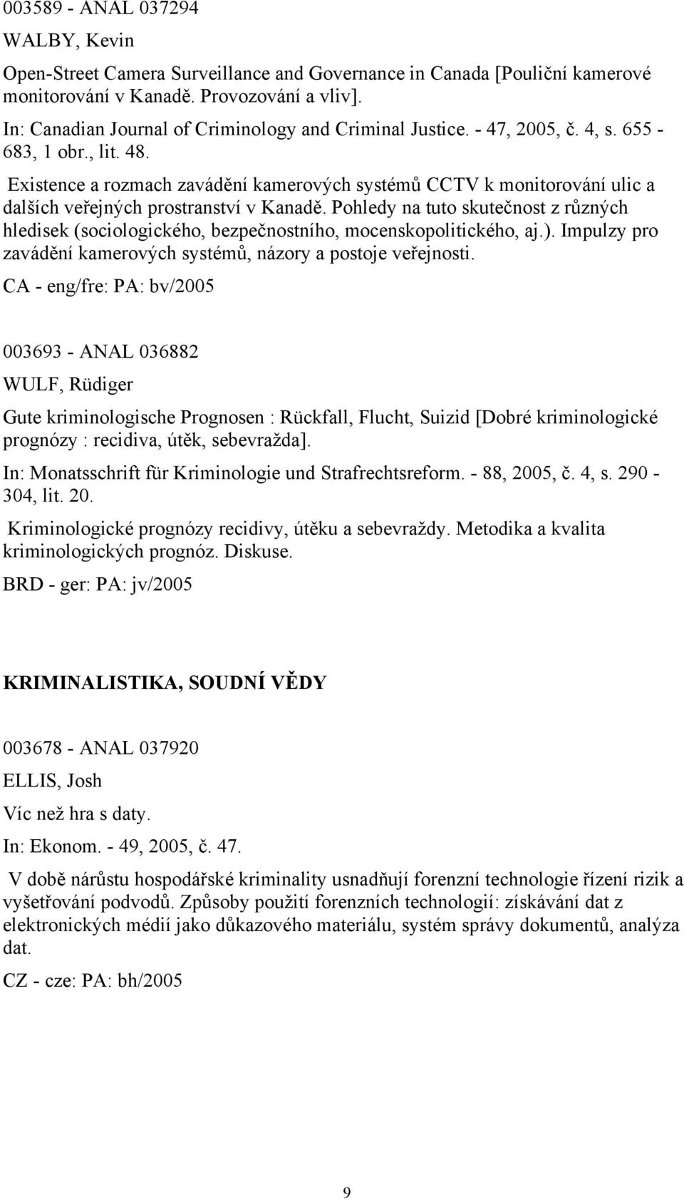 Existence a rozmach zavádění kamerových systémů CCTV k monitorování ulic a dalších veřejných prostranství v Kanadě.