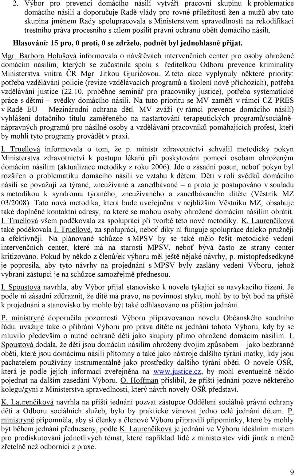 Mgr. Barbora Holušová informovala o návštěvách intervenčních center pro osoby ohrožené domácím násilím, kterých se zúčastnila spolu s ředitelkou Odboru prevence kriminality Ministerstva vnitra ČR Mgr.