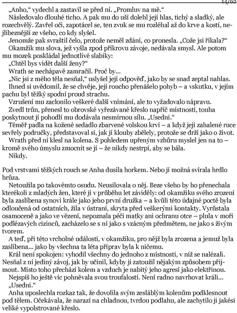 Okamžik mu slova, jež vyšla zpod příkrovu závoje, nedávala smysl. Ale potom mu mozek poskládal jednotlivé slabiky: Chtěl bys vidět další ženy? Wrath se nechápavě zamračil. Proč by.