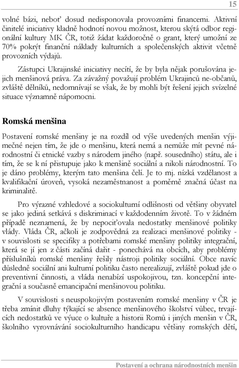 společenských aktivit včetně provozních výdajů. Zástupci Ukrajinské iniciativy necítí, že by byla nějak porušována jejich menšinová práva.