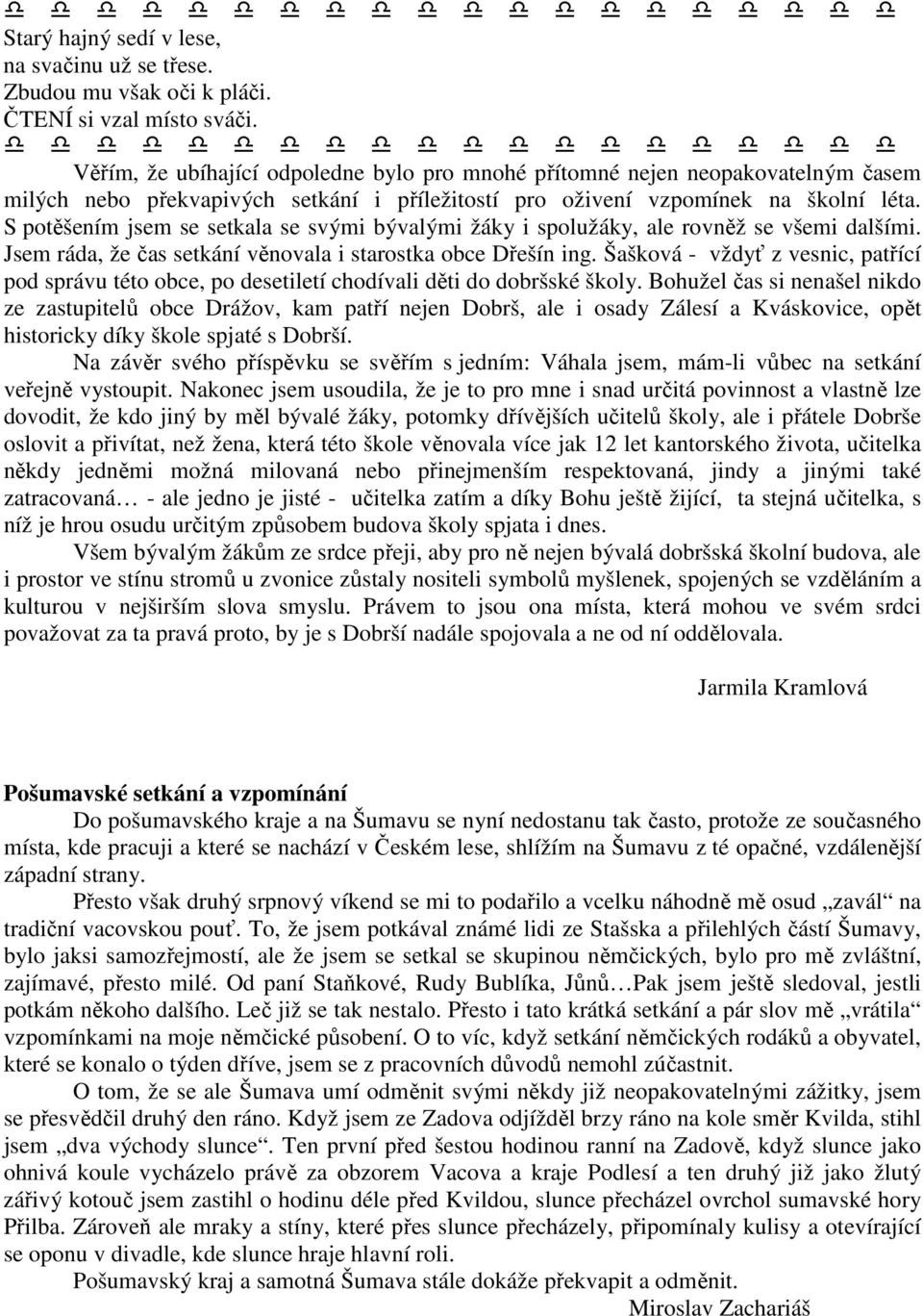 S potěšením jsem se setkala se svými bývalými žáky i spolužáky, ale rovněž se všemi dalšími. Jsem ráda, že čas setkání věnovala i starostka obce Dřešín ing.