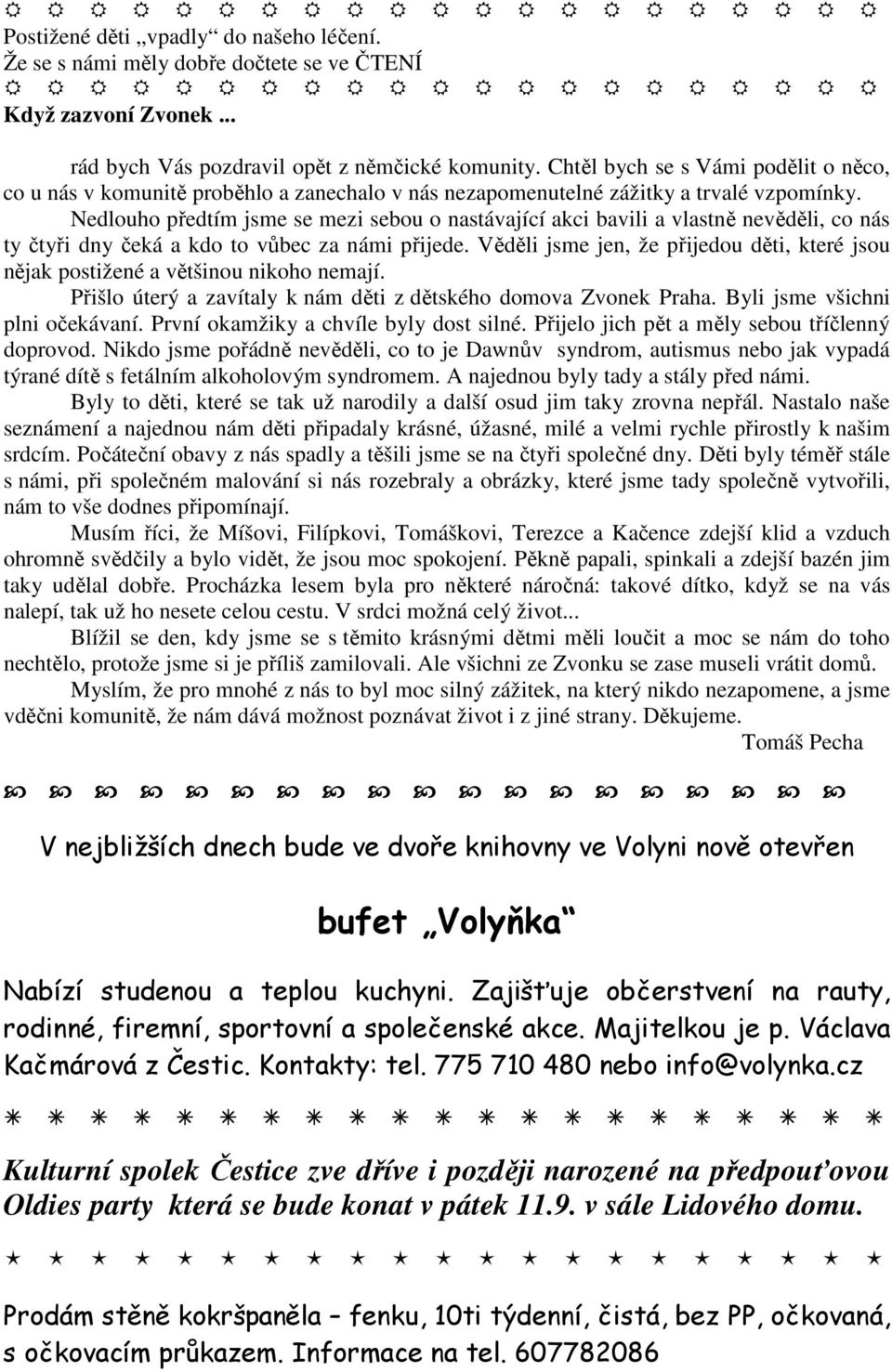 Nedlouho předtím jsme se mezi sebou o nastávající akci bavili a vlastně nevěděli, co nás ty čtyři dny čeká a kdo to vůbec za námi přijede.