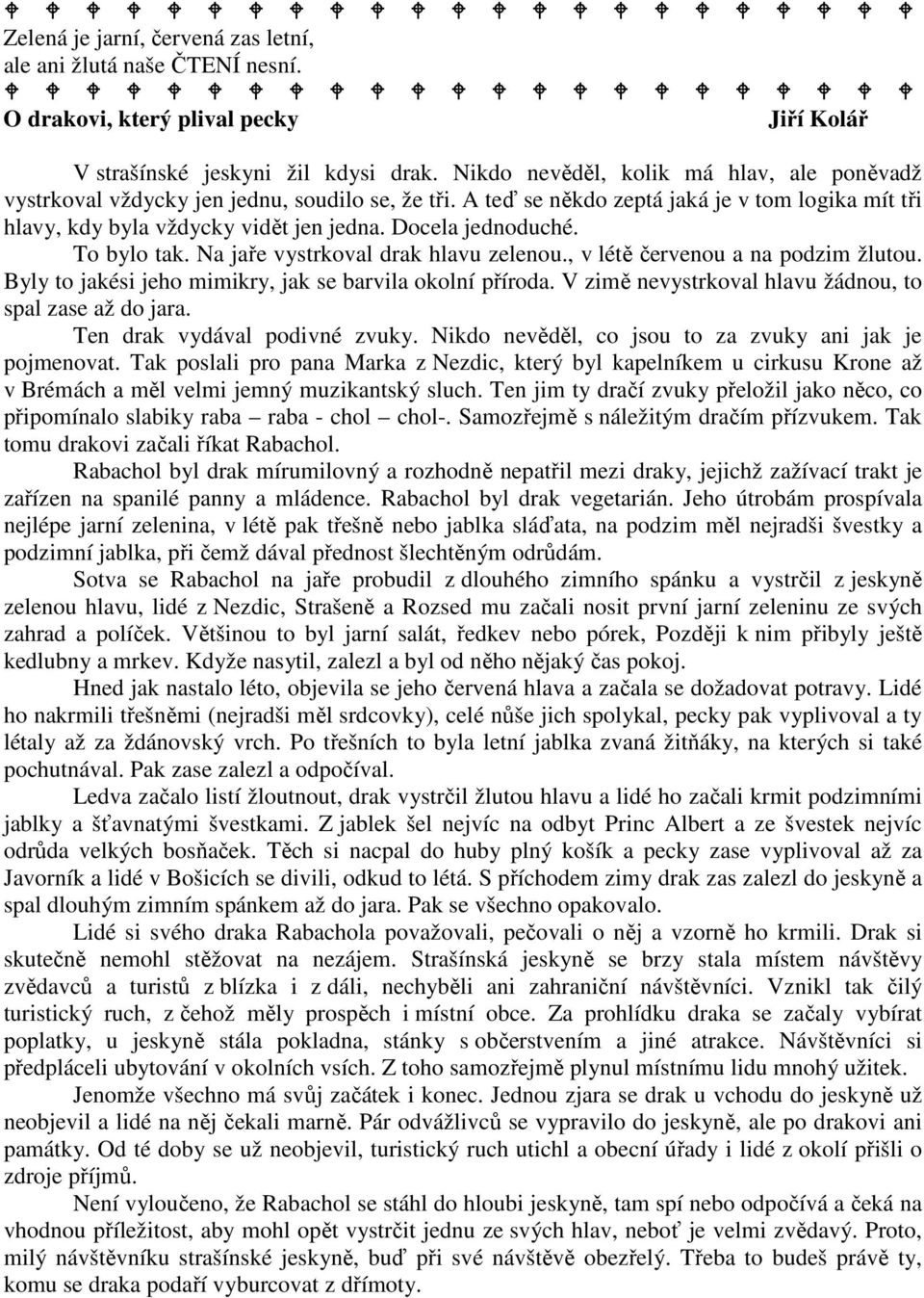 Docela jednoduché. To bylo tak. Na jaře vystrkoval drak hlavu zelenou., v létě červenou a na podzim žlutou. Byly to jakési jeho mimikry, jak se barvila okolní příroda.