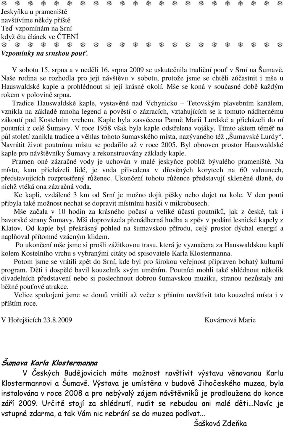 Naše rodina se rozhodla pro její návštěvu v sobotu, protože jsme se chtěli zúčastnit i mše u Hauswaldské kaple a prohlédnout si její krásné okolí.