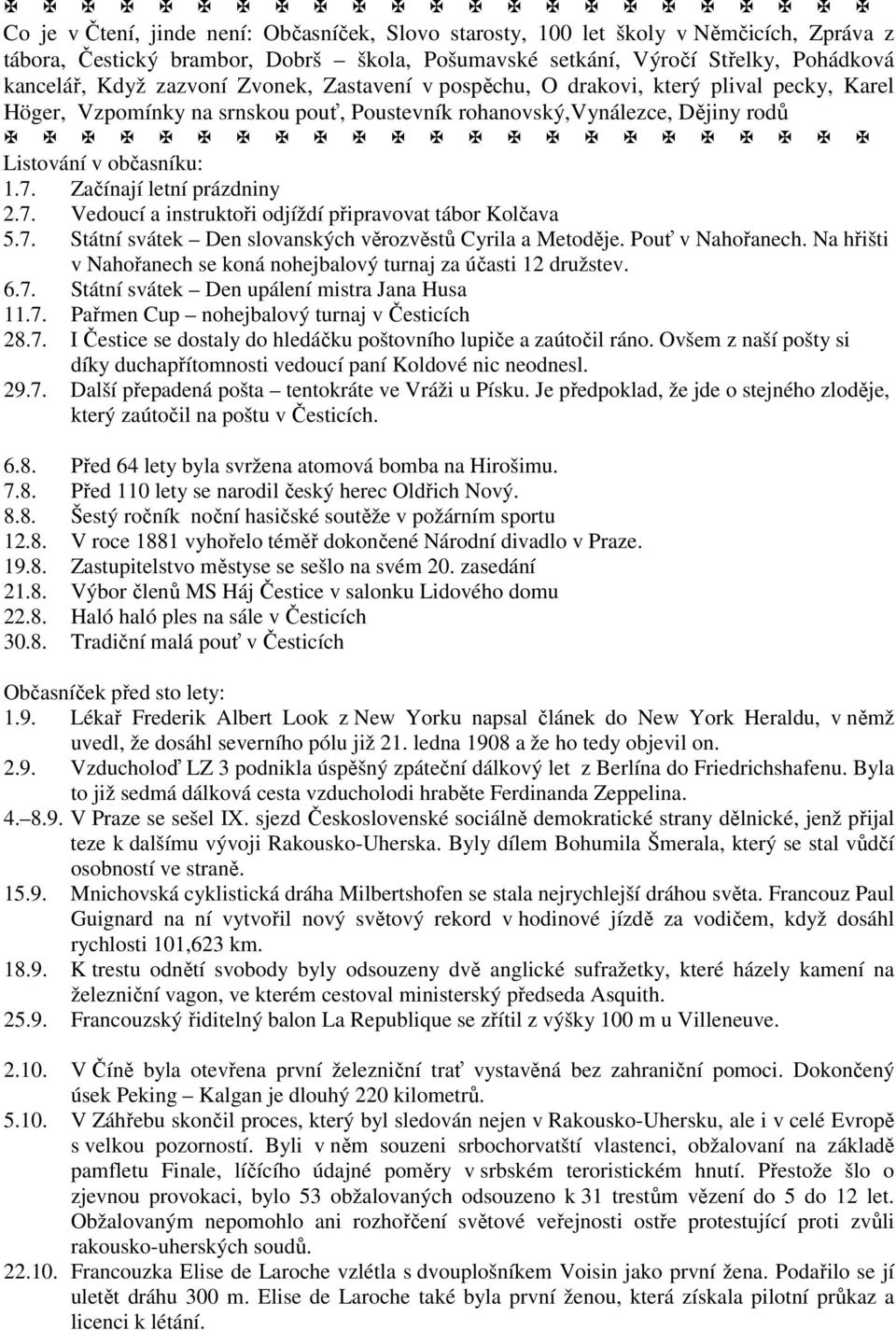 Začínají letní prázdniny 2.7. Vedoucí a instruktoři odjíždí připravovat tábor Kolčava 5.7. Státní svátek Den slovanských věrozvěstů Cyrila a Metoděje. Pouť v Nahořanech.