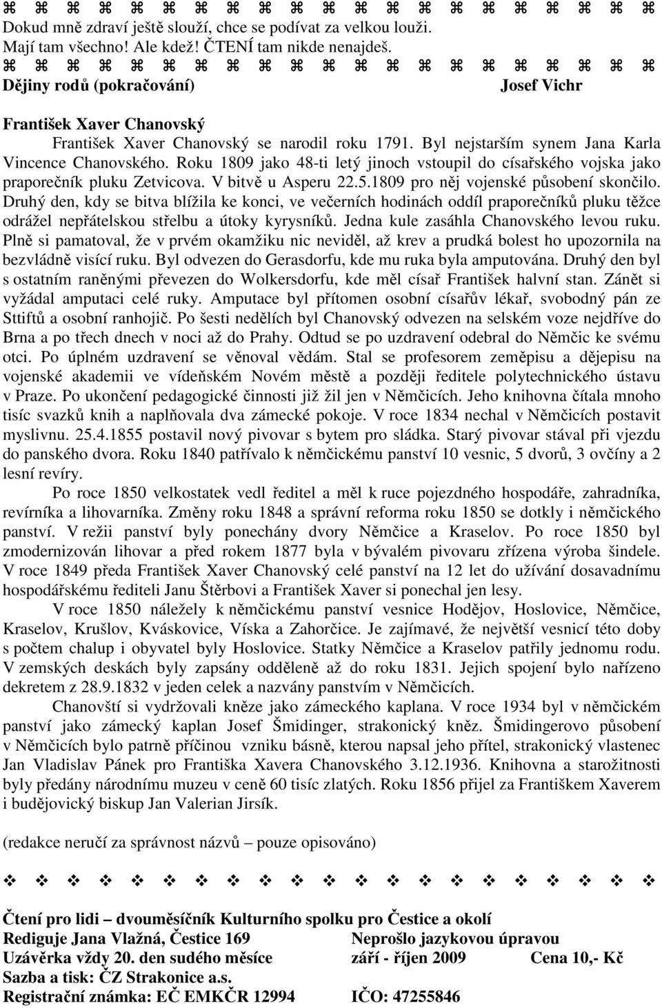 Roku 1809 jako 48-ti letý jinoch vstoupil do císařského vojska jako praporečník pluku Zetvicova. V bitvě u Asperu 22.5.1809 pro něj vojenské působení skončilo.