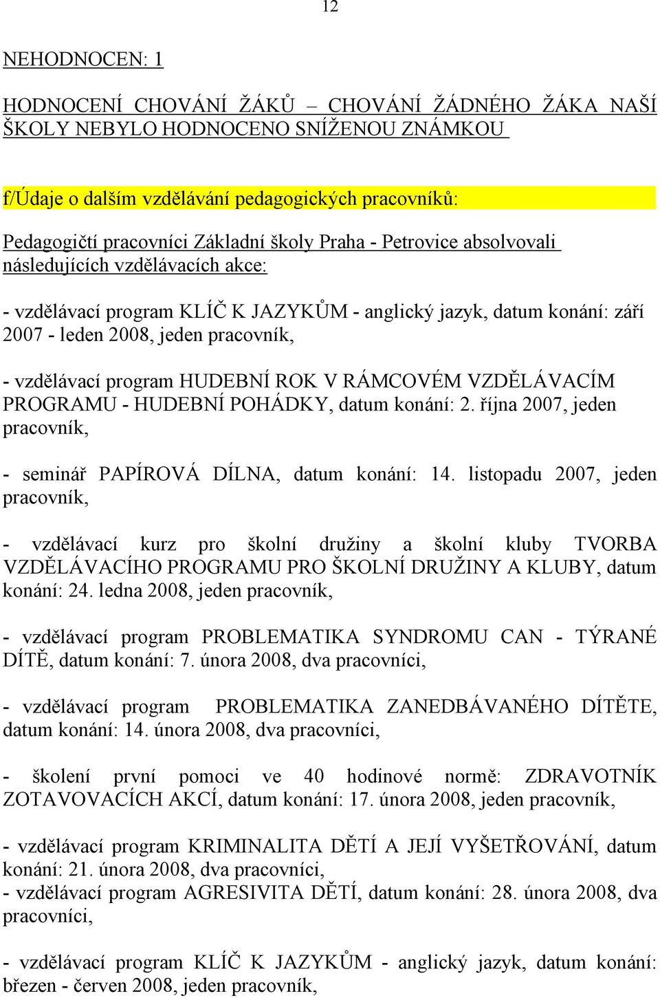 HUDEBNÍ ROK V RÁMCOVÉM VZDĚLÁVACÍM PROGRAMU - HUDEBNÍ POHÁDKY, datum konání: 2. října 2007, jeden pracovník, - seminář PAPÍROVÁ DÍLNA, datum konání: 14.