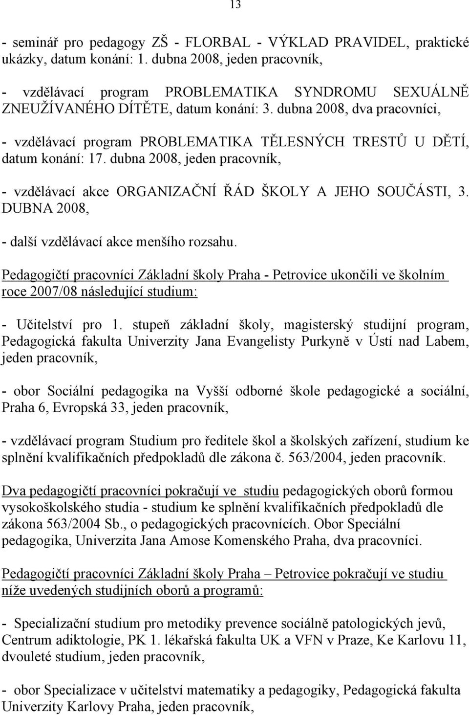 dubna 2008, dva pracovníci, - vzdělávací program PROBLEMATIKA TĚLESNÝCH TRESTŮ U DĚTÍ, datum konání: 17. dubna 2008, jeden pracovník, - vzdělávací akce ORGANIZAČNÍ ŘÁD ŠKOLY A JEHO SOUČÁSTI, 3.