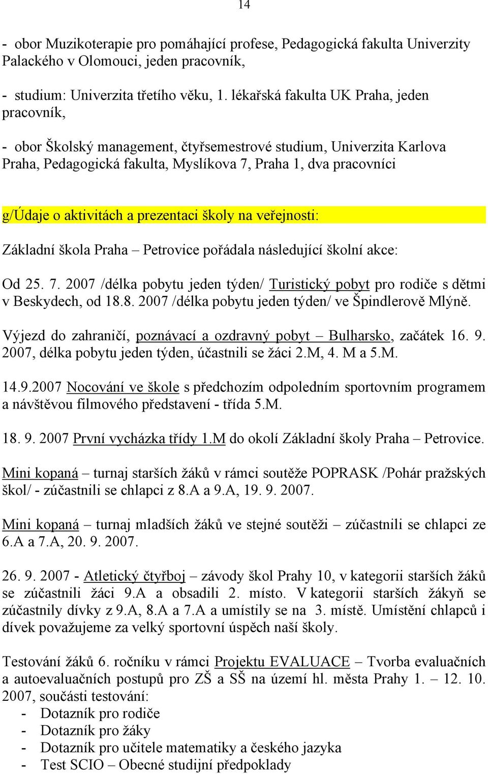 a prezentaci školy na veřejnosti: Základní škola Praha Petrovice pořádala následující školní akce: Od 25. 7. 2007 /délka pobytu jeden týden/ Turistický pobyt pro rodiče s dětmi v Beskydech, od 18.