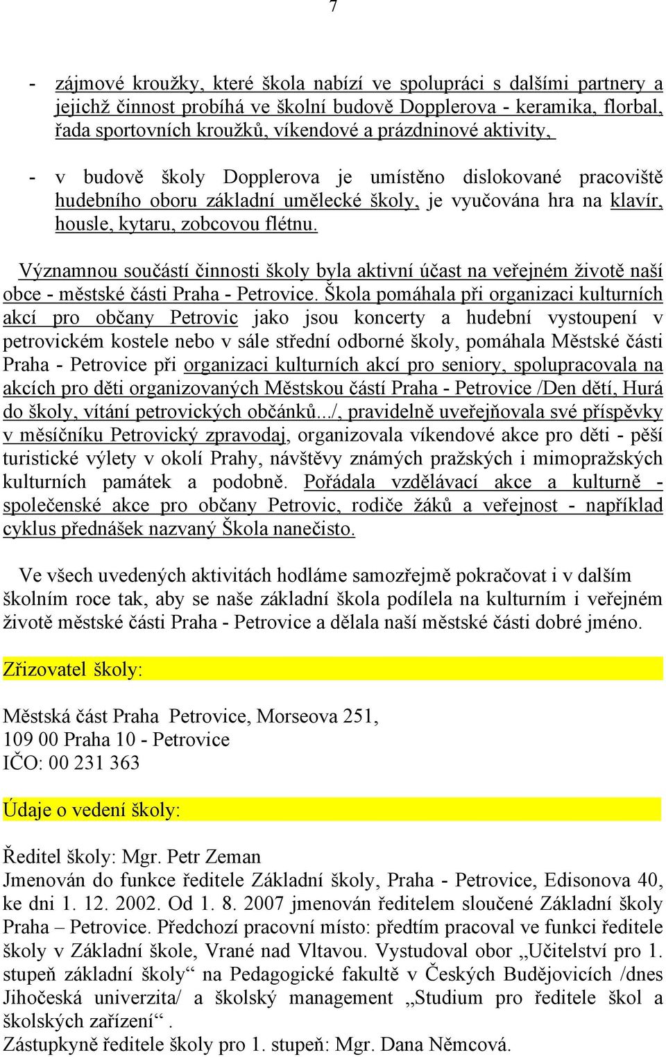 Významnou součástí činnosti školy byla aktivní účast na veřejném životě naší obce - městské části Praha - Petrovice.