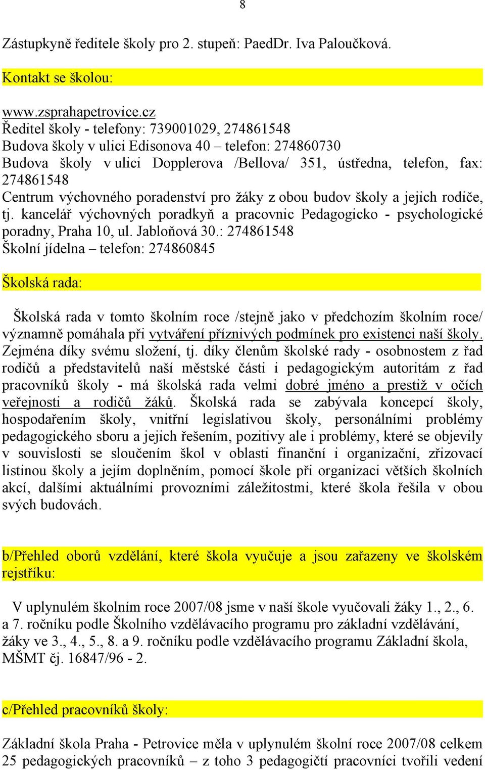 výchovného poradenství pro žáky z obou budov školy a jejich rodiče, tj. kancelář výchovných poradkyň a pracovnic Pedagogicko - psychologické poradny, Praha 10, ul. Jabloňová 30.