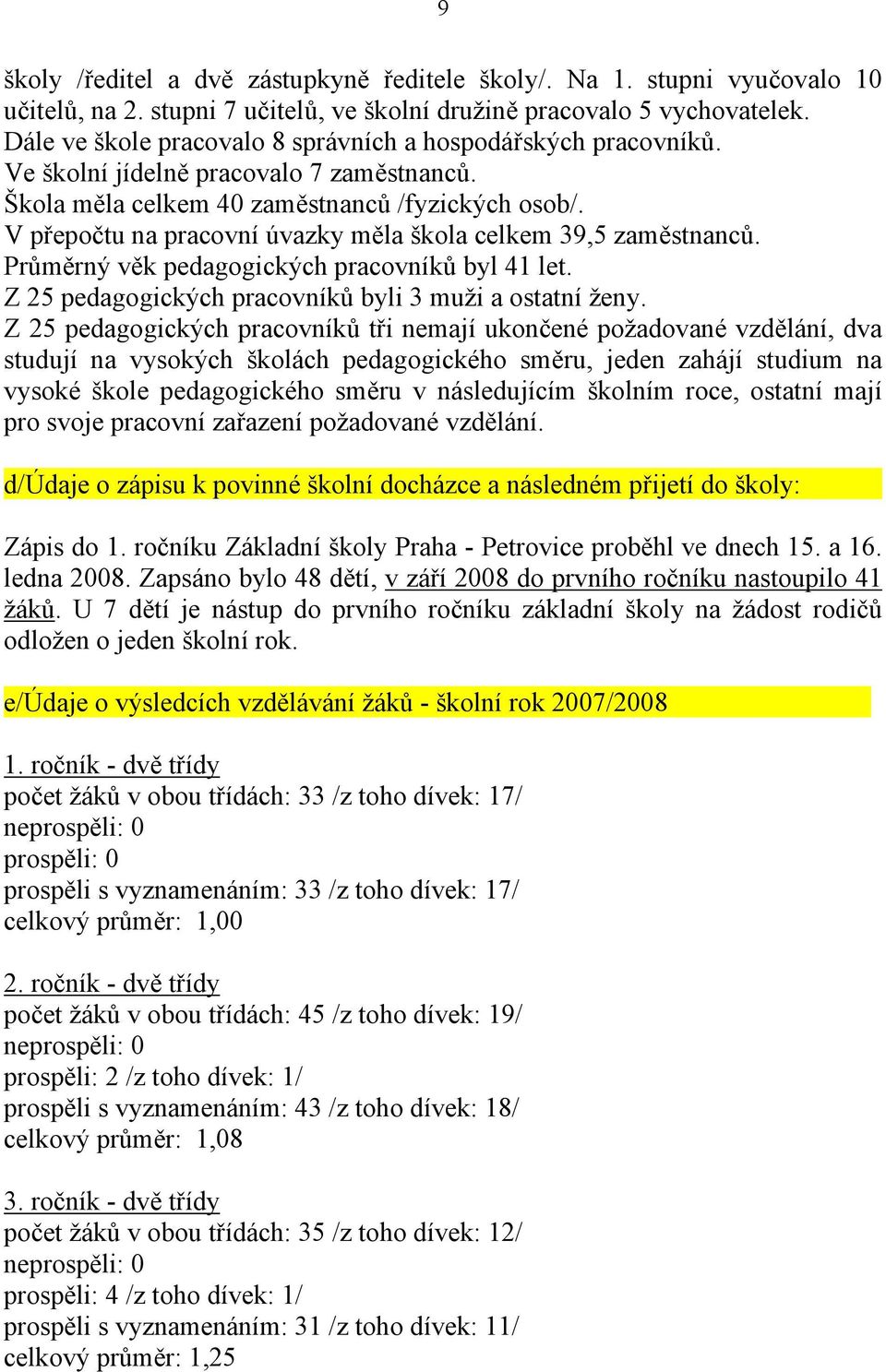 V přepočtu na pracovní úvazky měla škola celkem 39,5 zaměstnanců. Průměrný věk pedagogických pracovníků byl 41 let. Z 25 pedagogických pracovníků byli 3 muži a ostatní ženy.