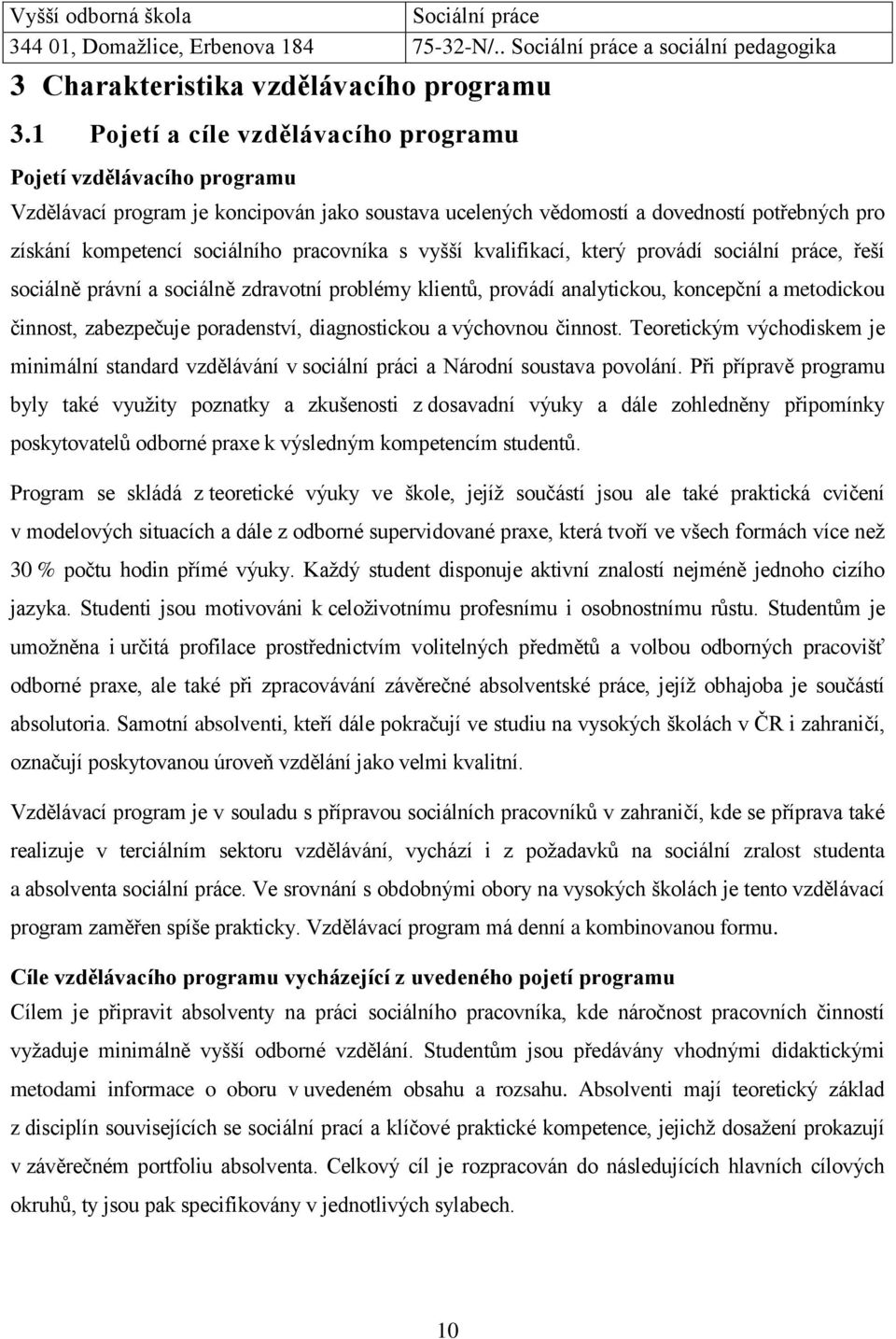 pracovníka s vyšší kvalifikací, který provádí sociální práce, řeší sociálně právní a sociálně zdravotní problémy klientů, provádí analytickou, koncepční a metodickou činnost, zabezpečuje poradenství,