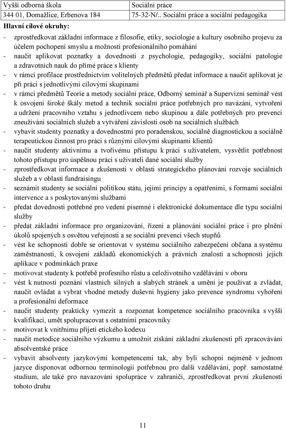 pomáhání - naučit aplikovat poznatky a dovednosti z psychologie, pedagogiky, sociální patologie a zdravotních nauk do přímé práce s klienty - v rámci profilace prostřednictvím volitelných předmětů