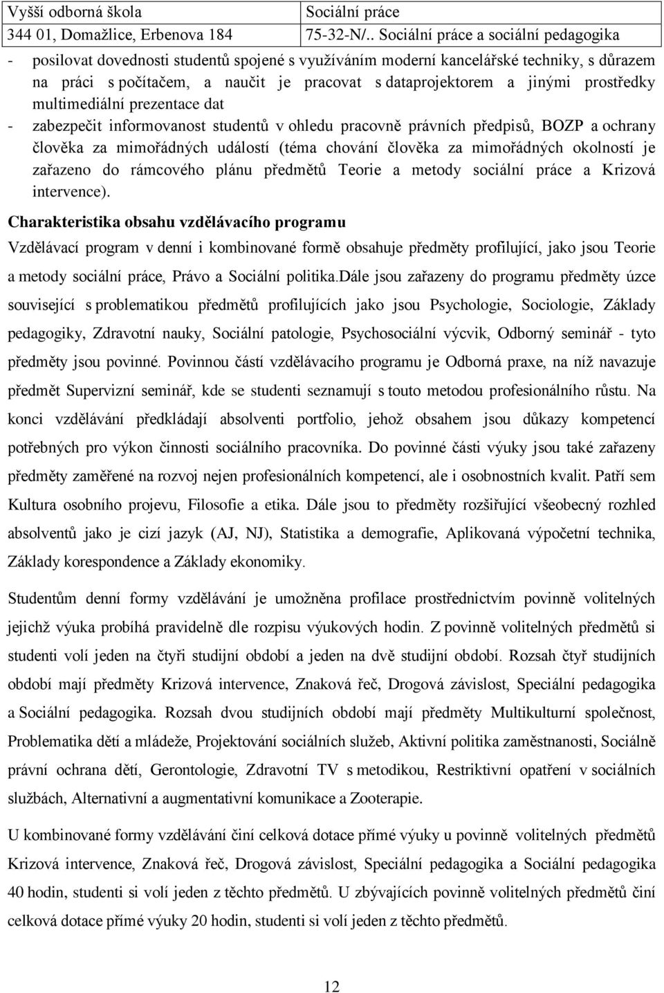 multimediální prezentace dat - zabezpečit informovanost studentů v ohledu pracovně právních předpisů, BOZP a ochrany člověka za mimořádných událostí (téma chování člověka za mimořádných okolností je