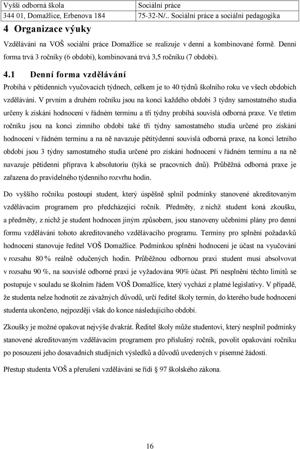 1 Denní forma vzdělávání Probíhá v pětidenních vyučovacích týdnech, celkem je to 40 týdnů školního roku ve všech obdobích vzdělávání.