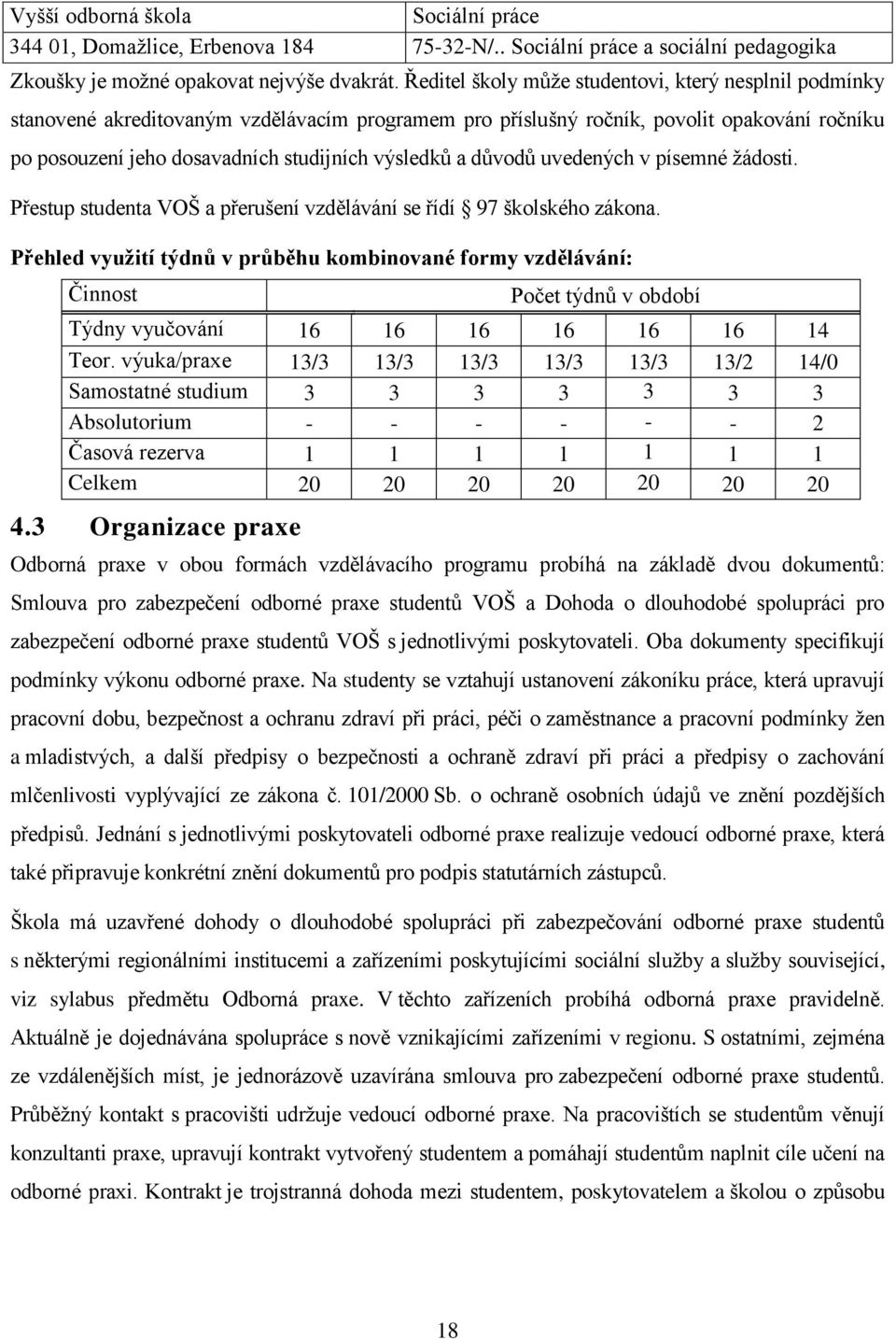 a důvodů uvedených v písemné žádosti. Přestup studenta VOŠ a přerušení vzdělávání se řídí 97 školského zákona.