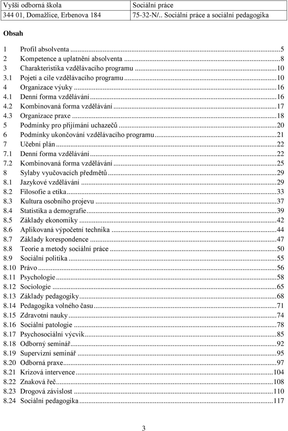 .. 20 6 Podmínky ukončování vzdělávacího programu... 21 7 Učební plán... 22 7.1 Denní forma vzdělávání... 22 7.2 Kombinovaná forma vzdělávání... 25 8 Sylaby vyučovacích předmětů... 29 8.