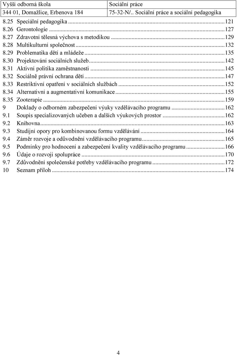 .. 147 8.33 Restriktivní opatření v sociálních službách... 152 8.34 Alternativní a augmentativní komunikace... 155 8.35 Zooterapie... 159 9 Doklady o odborném zabezpečení výuky vzdělávacího programu.