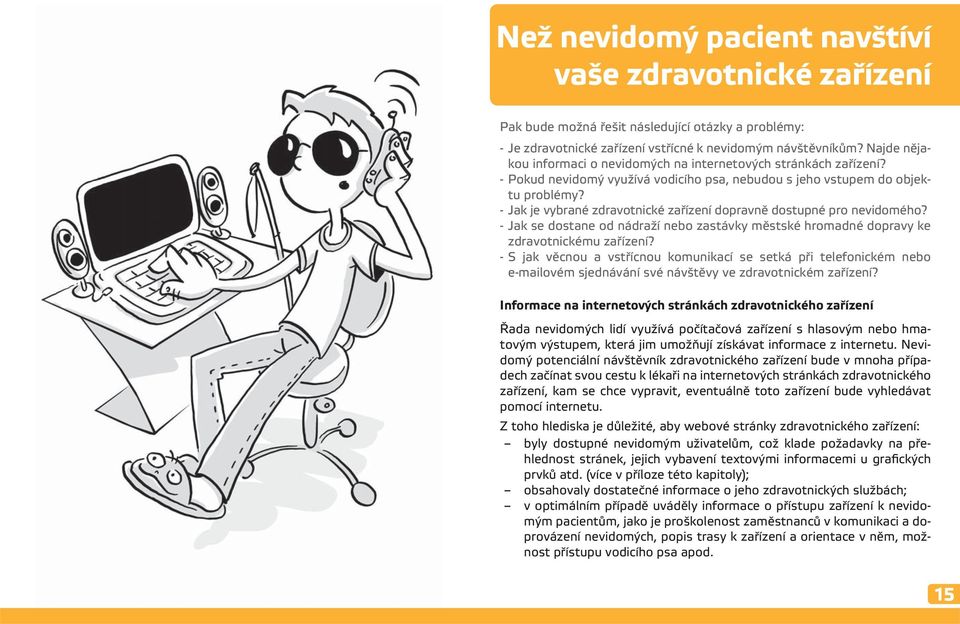 - Jak je vybrané zdravotnické zařízení dopravně dostupné pro nevidomého? - Jak se dostane od nádraží nebo zastávky městské hromadné dopravy ke zdravotnickému zařízení?