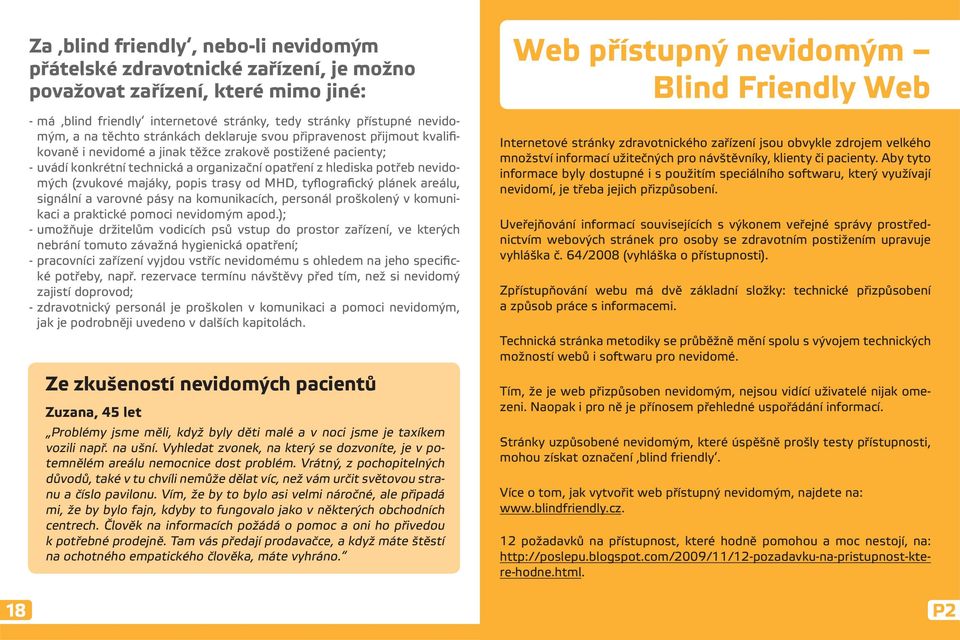 nevidomých (zvukové majáky, popis trasy od MHD, tyflografický plánek areálu, signální a varovné pásy na komunikacích, personál proškolený v komunikaci a praktické pomoci nevidomým apod.