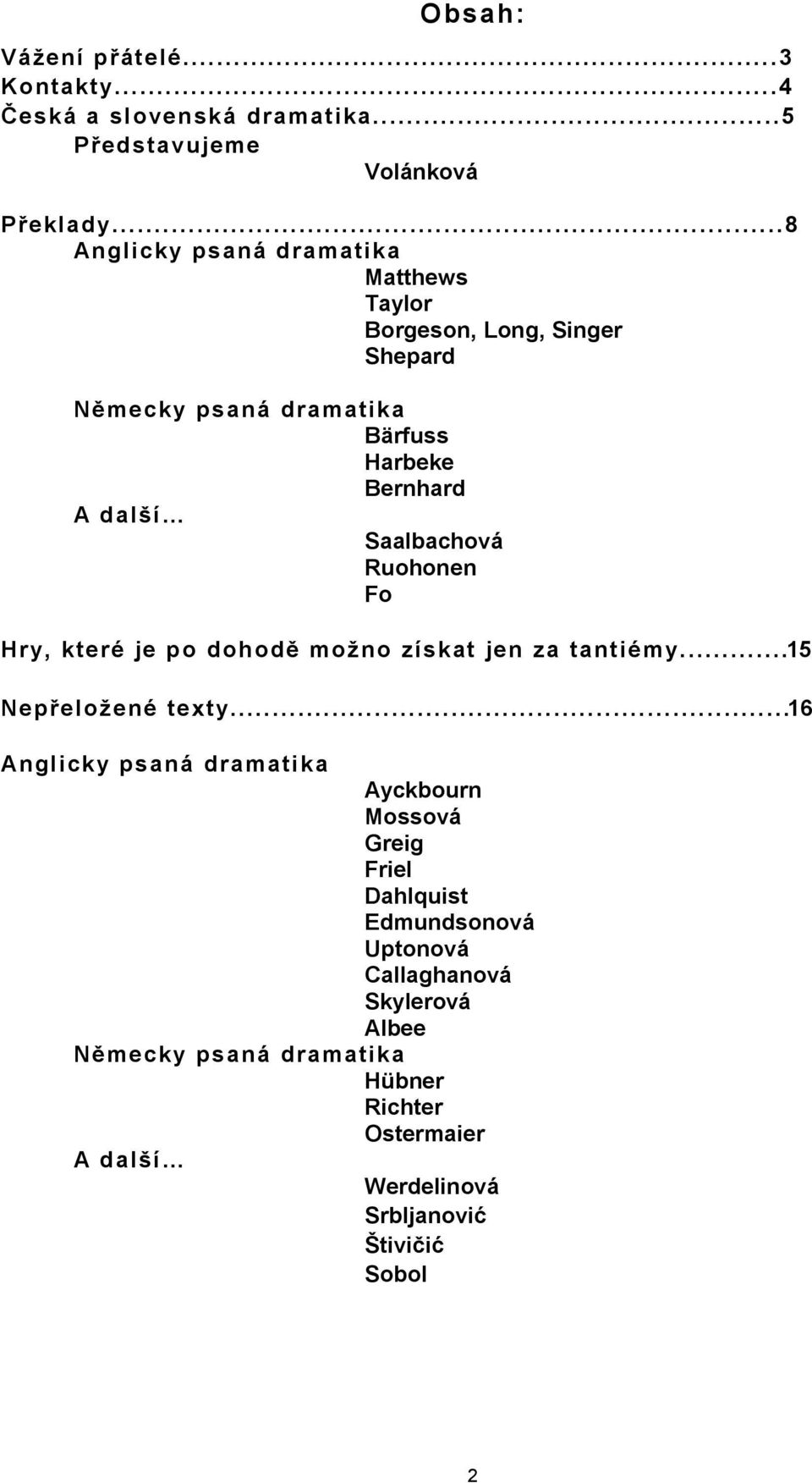 Saalbachová Ruohonen Fo Hry, které je po dohodě možno získat jen za tantiémy...15 Nepřeložené texty.