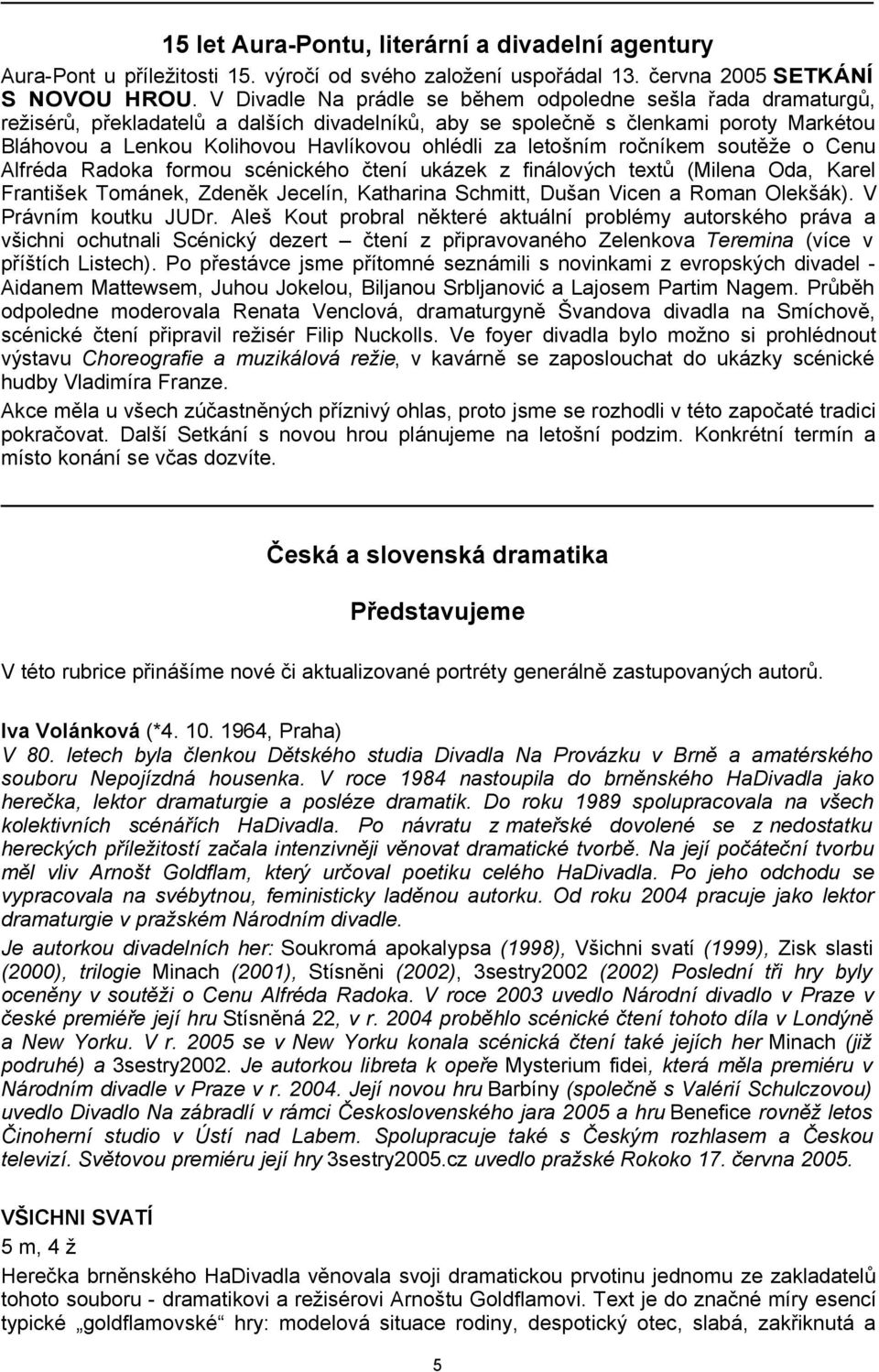 za letošním ročníkem soutěže o Cenu Alfréda Radoka formou scénického čtení ukázek z finálových textů (Milena Oda, Karel František Tománek, Zdeněk Jecelín, Katharina Schmitt, Dušan Vicen a Roman