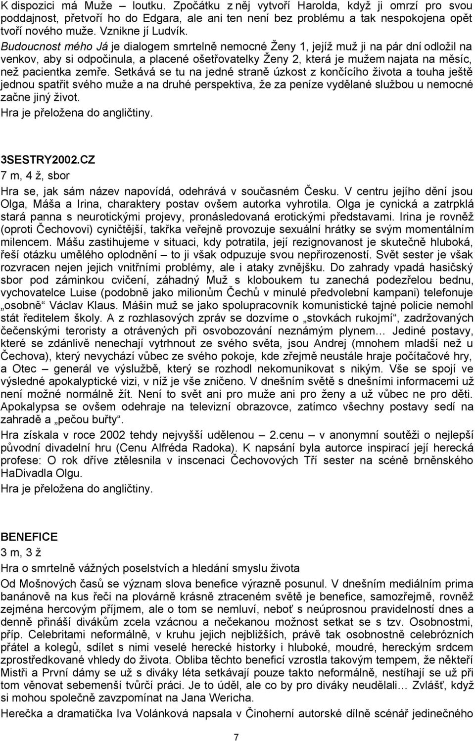 Budoucnost mého Já je dialogem smrtelně nemocné Ženy 1, jejíž muž ji na pár dní odložil na venkov, aby si odpočinula, a placené ošetřovatelky Ženy 2, která je mužem najata na měsíc, než pacientka