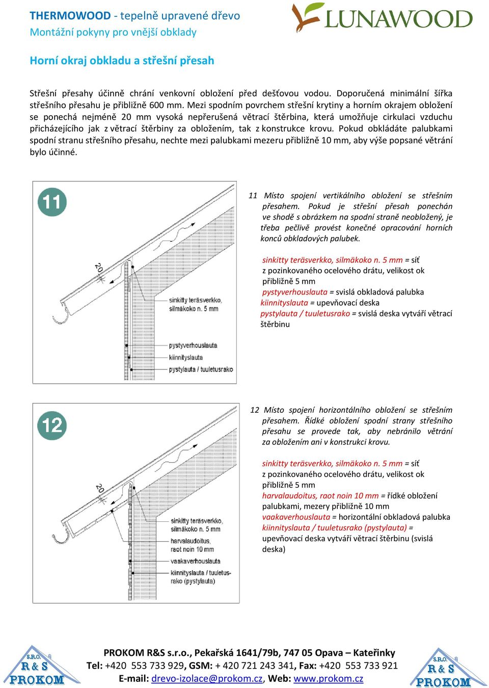 obložením, tak z konstrukce krovu. Pokud obkládáte palubkami spodní stranu střešního přesahu, nechte mezi palubkami mezeru přibližně 10 mm, aby výše popsané větrání bylo účinné.