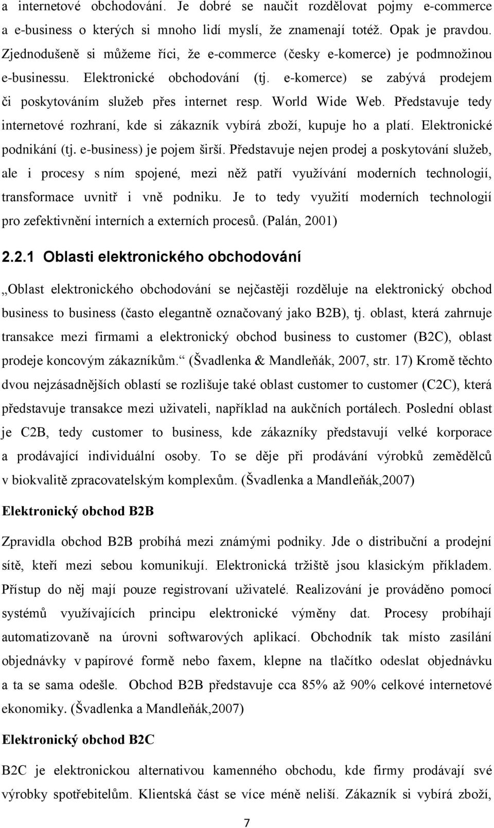 World Wide Web. Představuje tedy internetové rozhraní, kde si zákazník vybírá zboží, kupuje ho a platí. Elektronické podnikání (tj. e-business) je pojem širší.